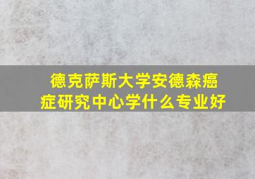 德克萨斯大学安德森癌症研究中心学什么专业好