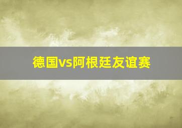 德国vs阿根廷友谊赛