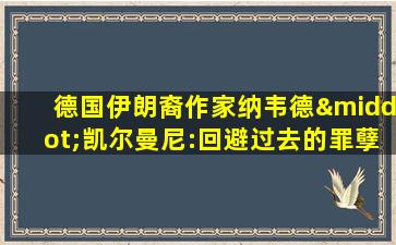 德国伊朗裔作家纳韦德·凯尔曼尼:回避过去的罪孽与创