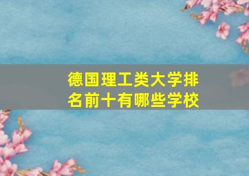 德国理工类大学排名前十有哪些学校