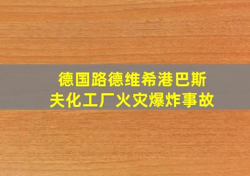 德国路德维希港巴斯夫化工厂火灾爆炸事故