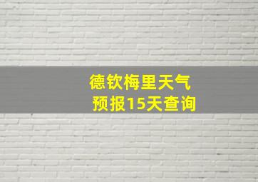 德钦梅里天气预报15天查询