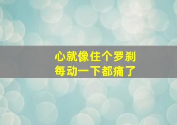 心就像住个罗刹每动一下都痛了