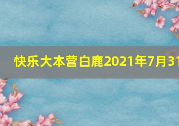 快乐大本营白鹿2021年7月31