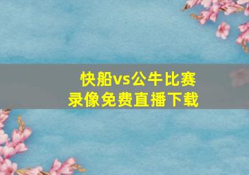 快船vs公牛比赛录像免费直播下载