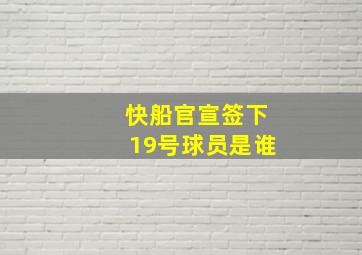 快船官宣签下19号球员是谁