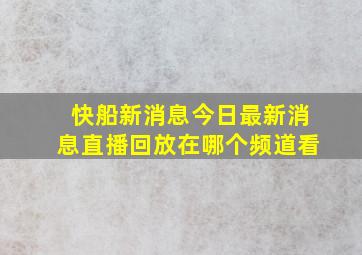 快船新消息今日最新消息直播回放在哪个频道看