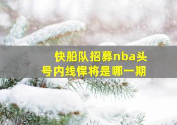 快船队招募nba头号内线悍将是哪一期