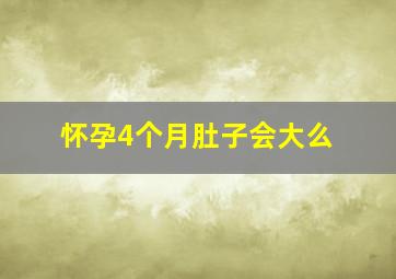 怀孕4个月肚子会大么