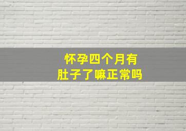 怀孕四个月有肚子了嘛正常吗