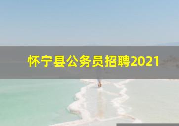 怀宁县公务员招聘2021