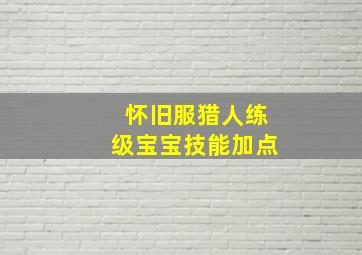 怀旧服猎人练级宝宝技能加点