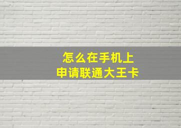 怎么在手机上申请联通大王卡