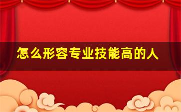 怎么形容专业技能高的人