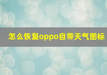 怎么恢复oppo自带天气图标