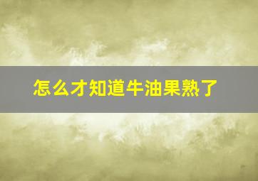 怎么才知道牛油果熟了