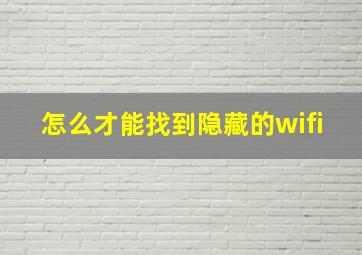 怎么才能找到隐藏的wifi