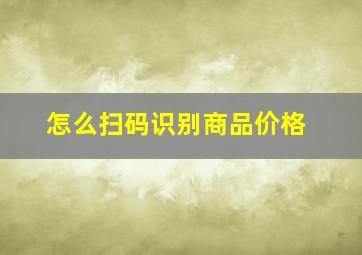 怎么扫码识别商品价格