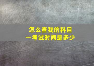 怎么查我的科目一考试时间是多少