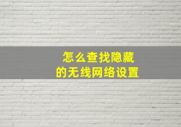 怎么查找隐藏的无线网络设置