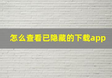 怎么查看已隐藏的下载app