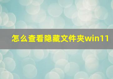 怎么查看隐藏文件夹win11