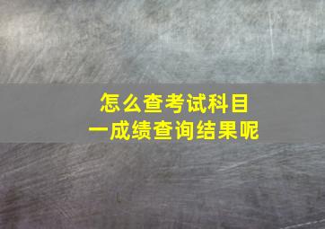 怎么查考试科目一成绩查询结果呢