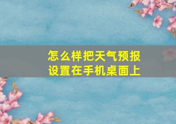 怎么样把天气预报设置在手机桌面上