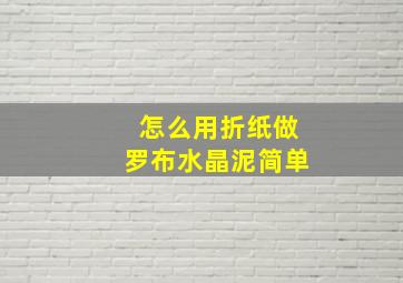 怎么用折纸做罗布水晶泥简单