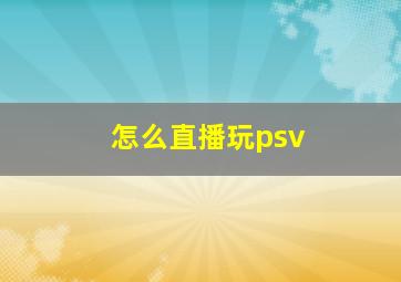 怎么直播玩psv