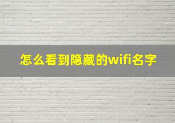 怎么看到隐藏的wifi名字