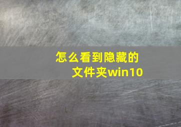 怎么看到隐藏的文件夹win10