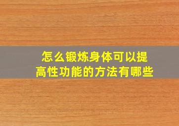 怎么锻炼身体可以提高性功能的方法有哪些