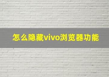 怎么隐藏vivo浏览器功能