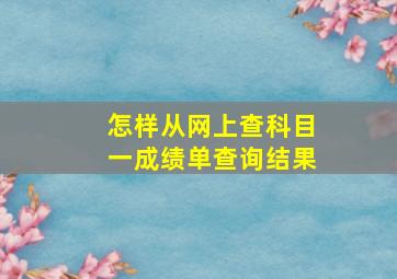 怎样从网上查科目一成绩单查询结果