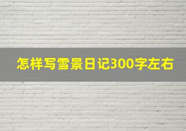 怎样写雪景日记300字左右