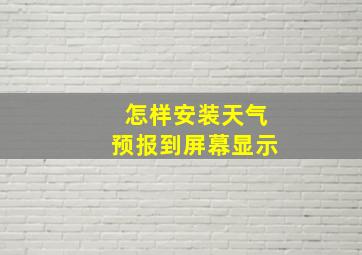 怎样安装天气预报到屏幕显示