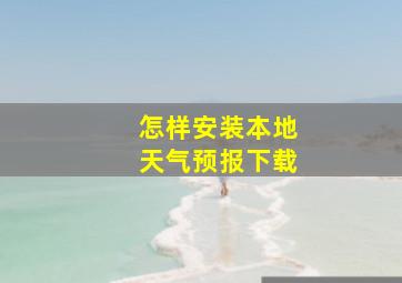 怎样安装本地天气预报下载