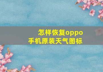 怎样恢复oppo手机原装天气图标