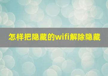 怎样把隐藏的wifi解除隐藏