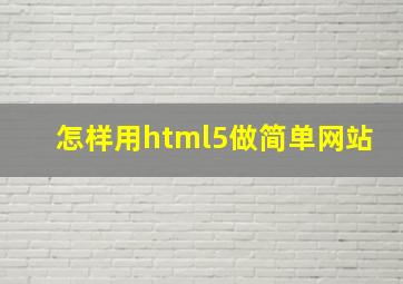 怎样用html5做简单网站