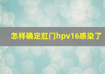 怎样确定肛门hpv16感染了