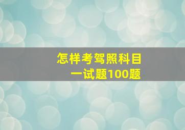 怎样考驾照科目一试题100题