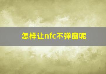 怎样让nfc不弹窗呢