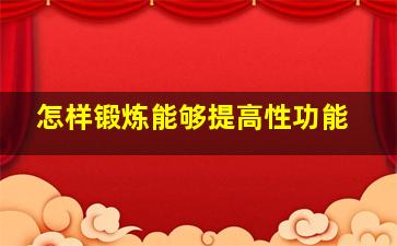 怎样锻炼能够提高性功能