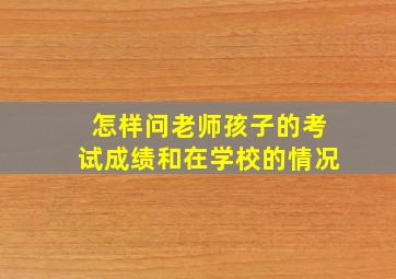 怎样问老师孩子的考试成绩和在学校的情况