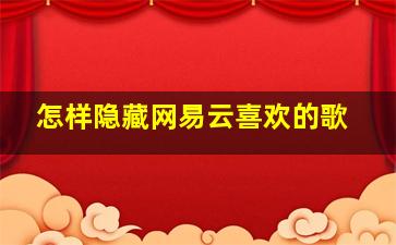 怎样隐藏网易云喜欢的歌