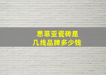 思菲亚瓷砖是几线品牌多少钱