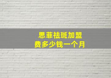 思菲祛斑加盟费多少钱一个月