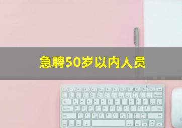 急聘50岁以内人员